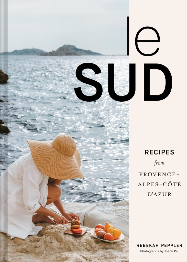 Le Sud: Recipes + Stories from Provence-Alpes-Cote d'Azur